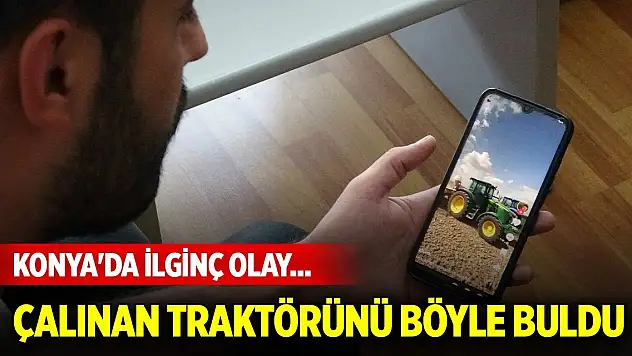 Konya'da ilginç olay... Çalınan traktörünü böyle buldu
