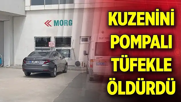 Kuzenini pompalı tüfekle öldürdü