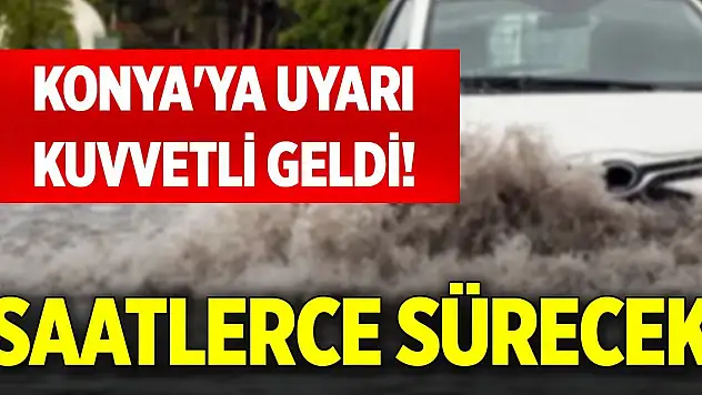 Konya'ya uyarı kuvvetli geldi! Saatlerce sürecek