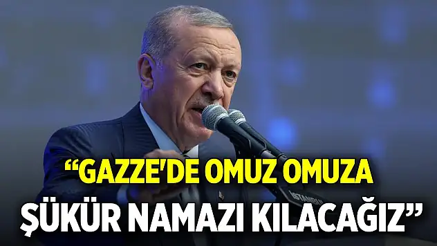 Cumhurbaşkanı Erdoğan: Gazze'de omuz omuza şükür namazı kılacağız