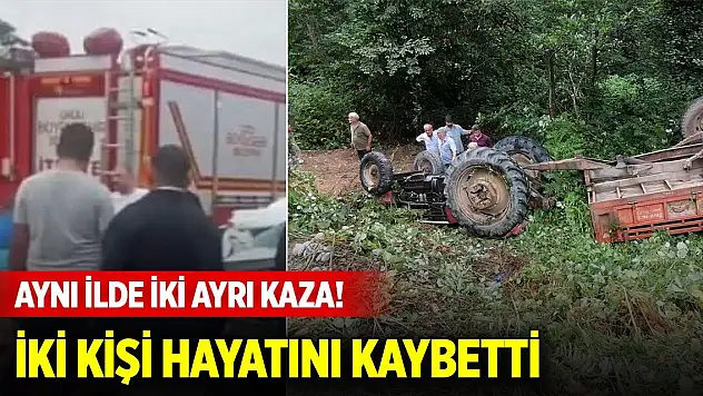 Aynı ilde iki ayrı kaza! İki kişi hayatını kaybetti