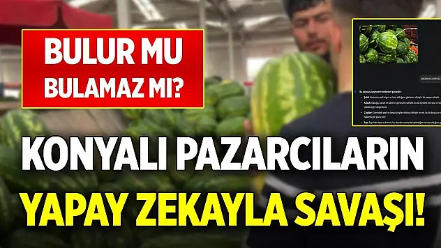 Konyalı pazarcıların yapay zekayla savaşı! Bulur mu, bulamaz mı?