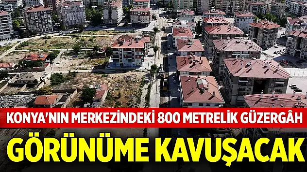 Konya'nın merkezindeki 800 metrelik güzergâh modern görünüme kavuşacak