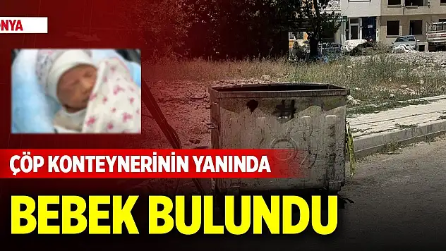 Konya'da çöp konteynerinin yanında bebek bulundu