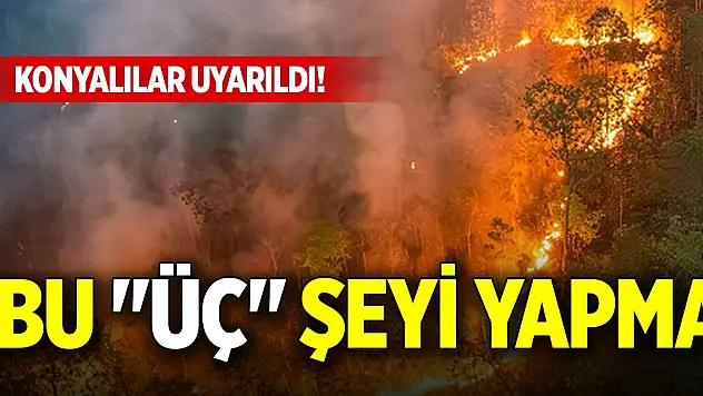 Konyalılar uyarıldı! Bu 'üç' şeyi yapma