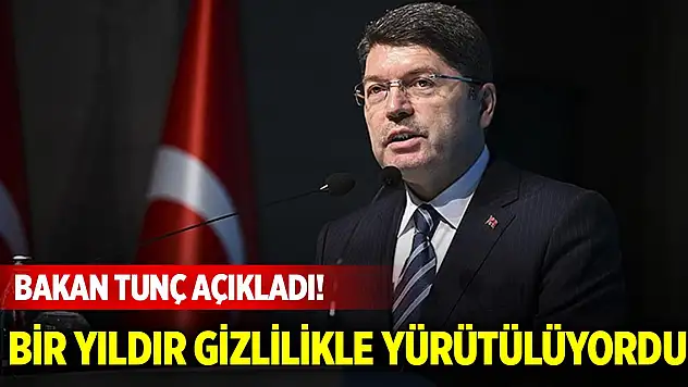 Bakan Tunç açıkladı! Bir yıldır gizlilikle yürütülüyordu