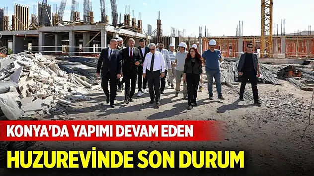 Konya'da yapımı devam eden huzurevinde son durum