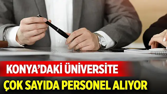 Konya'daki üniversite çok sayıda personel alıyor!