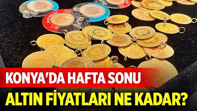 Konya'da hafta sonu altın fiyatları ne kadar?