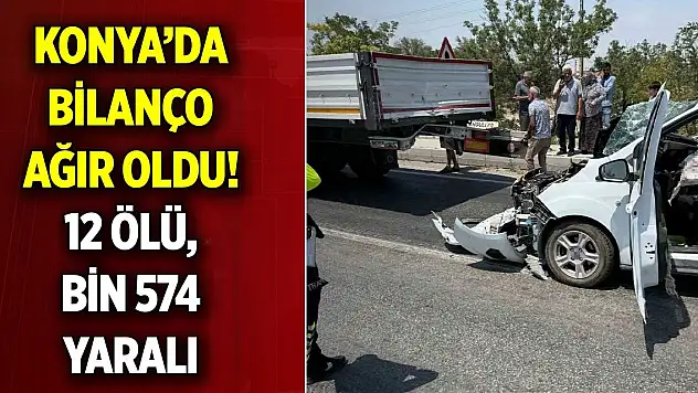 Konya'da geçen ayın kaza bilançosu ağır oldu! Bin 16 kazada 12 ölü, bin 574 yaralı
