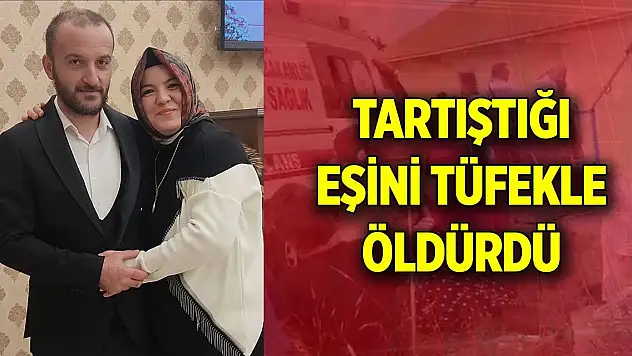 Eşini önce bıçakladı, sonra tüfekle öldürdü