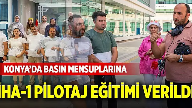 Konya'da basın mensuplarına İHA-1 Pilotaj Eğitimi verildi