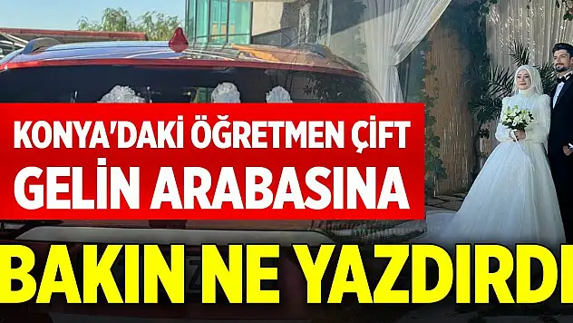 Konya'daki öğretmen çift, gelin arabasına bakın ne yazdırdı
