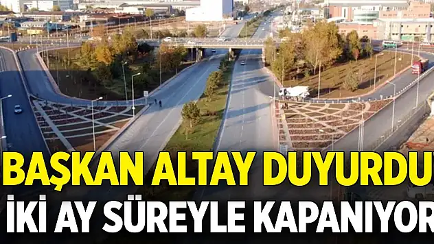Başkan Altay duyurdu! İki ay süreyle kapanıyor
