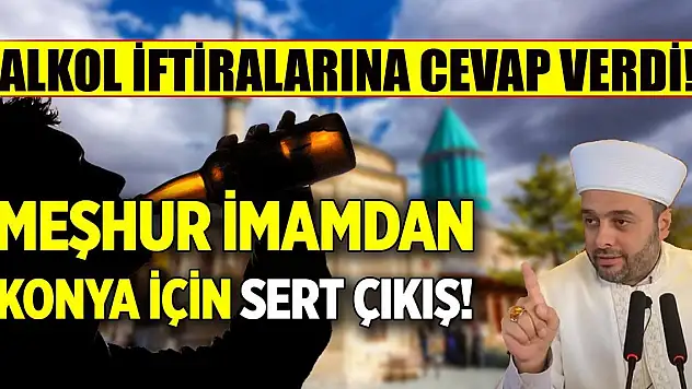 'Alkol en fazla Konya'da tüketiliyor' iddiasına meşhur imamdan sert çıkış!