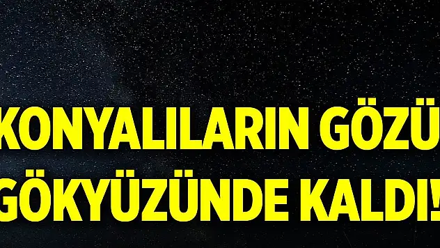 Konyalıların gözü gökyüzünde kaldı!