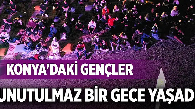 Konya'daki gençler unutulmaz bir gece yaşadı