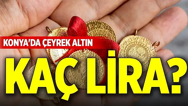 Konya'da çeyrek altın kaç liraya satılıyor?