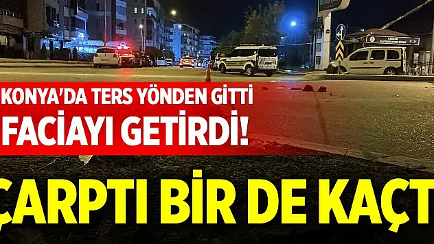 Konya'da ters yönden gitti, faciayı getirdi! Çarptı bir de kaçtı