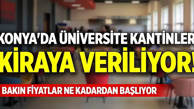 Konya'da üniversite kantinleri kiraya veriliyor! Bakın fiyatlar ne kadardan başlıyor