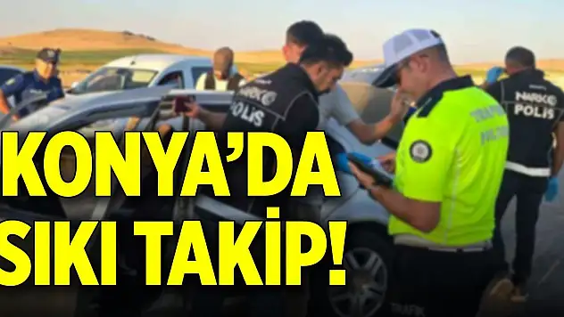 Konya'da sıkı takip!