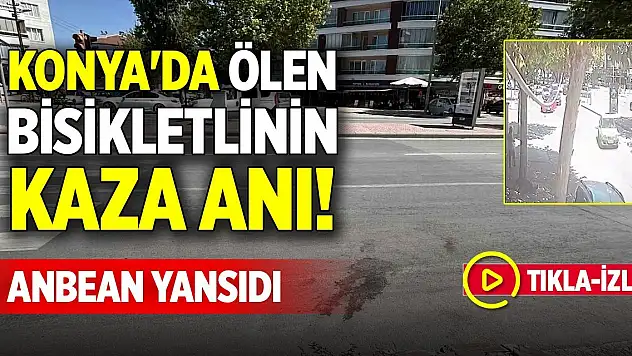 Konya'da ölen bisikletlinin kaza anı! Anbean yansıdı