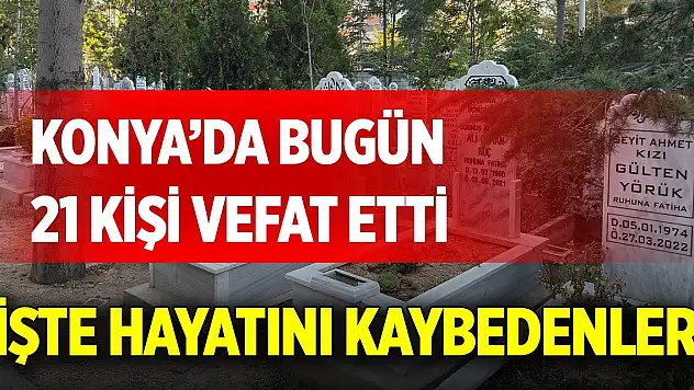 Konya'da bugün vefat edenlerin isimleri açıklandı (15 Ağustos 2025)