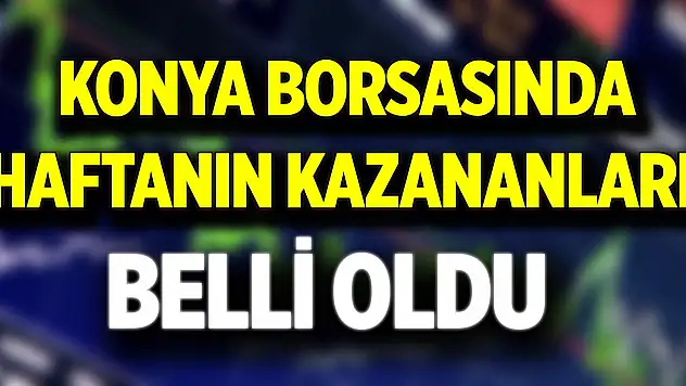 Konyalı firmalar bu hafta borsada ne yaptı? İşte kazananlar ve kaybedenler (16 Ağustos 2025)