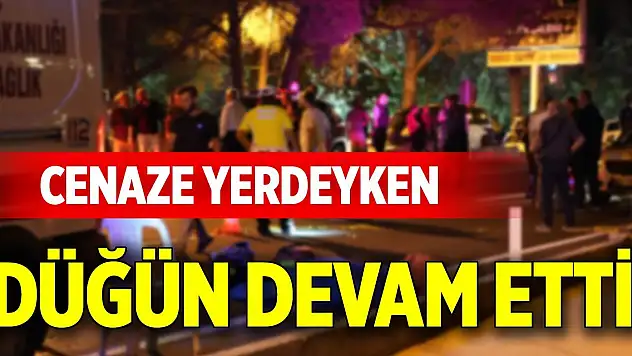 Cenaze yerdeyken düğün devam etti!