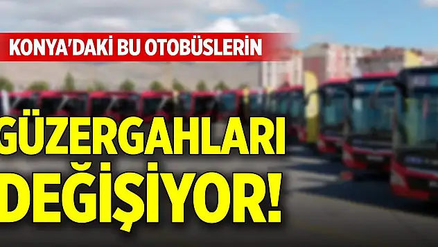 Konya'daki bu otobüslerin güzergahları değişiyor!