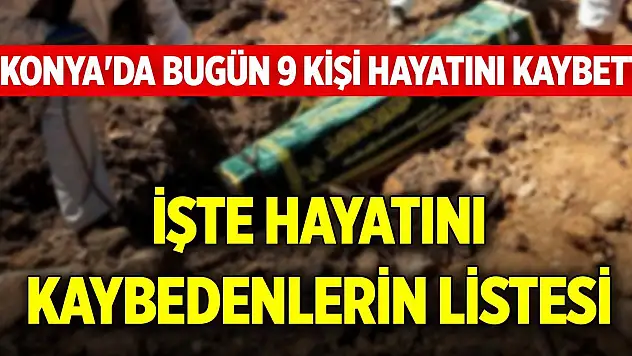 Konya'da bugün 9 kişi hayatını kaybetti (17 Ağustos 2025)