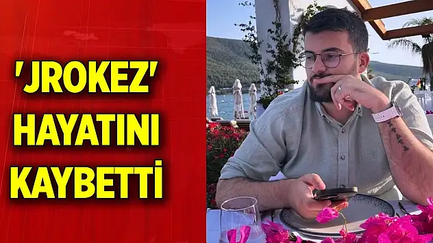 Sosyal medya yayıncısı 'Jrokez' hayatını kaybetti