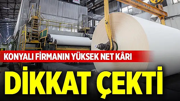 Konyalı firmanın yüksek net kârı dikkat çekti