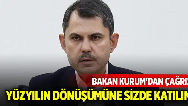 Bakan Kurum'dan çağrı! Yüzyılın dönüşümüne sizde katılın