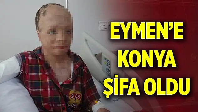 Babası ve 3 kardeşinin öldüğü yangında yaralanan Eymen'e Konya şifa oldu