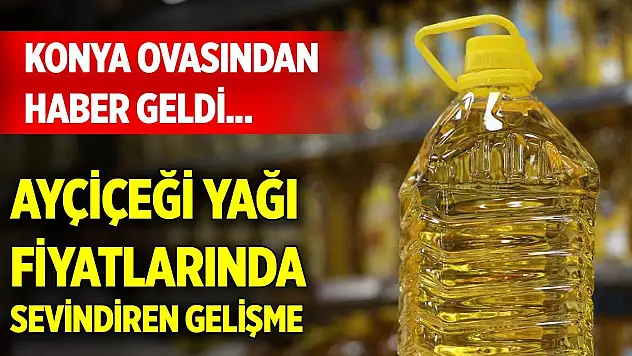 Konya Ovasından haber geldi... Ayçiçeği yağı fiyatlarında sevindiren gelişme