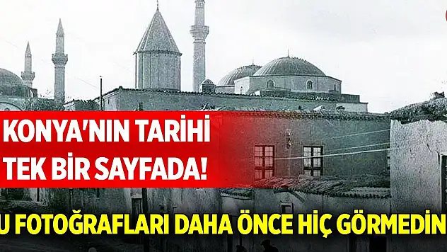 Konya'nın tarihi tek bir sayfada! Bu fotoğrafları daha önce hiç görmediniz