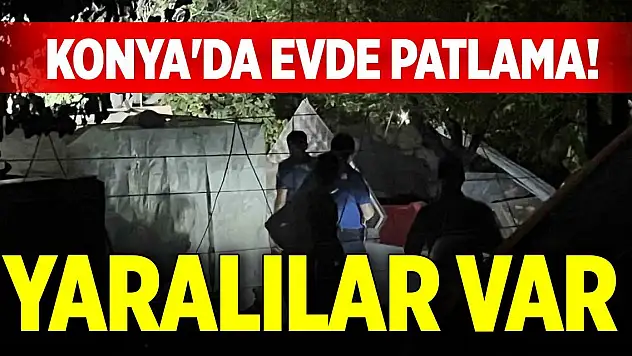 Konya'da evde patlama! Yaralılar var
