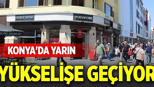 Konya'da yarın yükselişe geçiyor