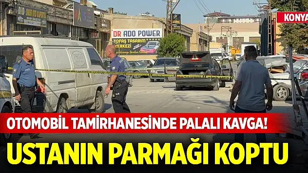 Konya'da otomobil tamirhanesinde palalı kavga! Ustanın parmağı koptu