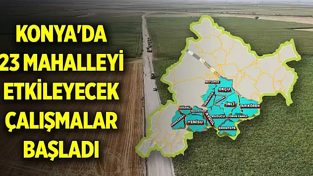 Konya'da 23 mahalleyi etkileyecek çalışmalar başladı