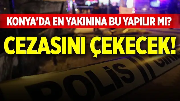 Konya'da en yakınına bu yapılır mı? Cezasını çekecek