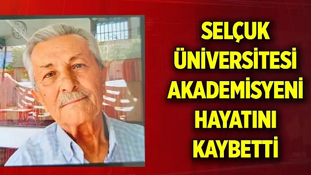 Selçuk Üniversitesi akademisyeni hayatını kaybetti