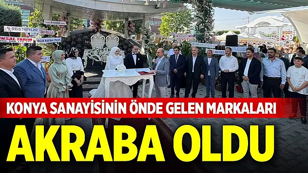 Konya sanayisinin önde gelen markaları akraba oldu