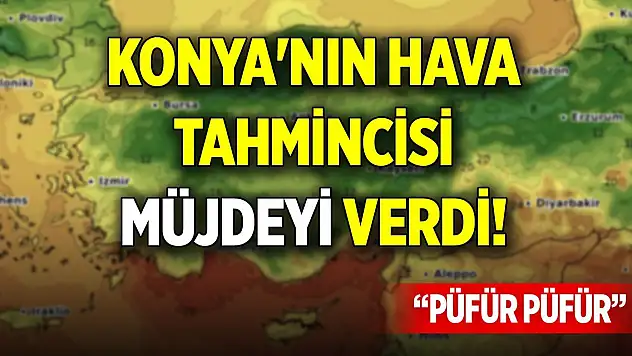 Konya'nın hava tahmincisi müjdeyi verdi!