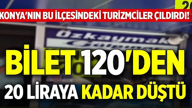 Konya'nın bu ilçesindeki turizmciler çıldırdı! Bilet 120'den 20 liraya kadar düştü