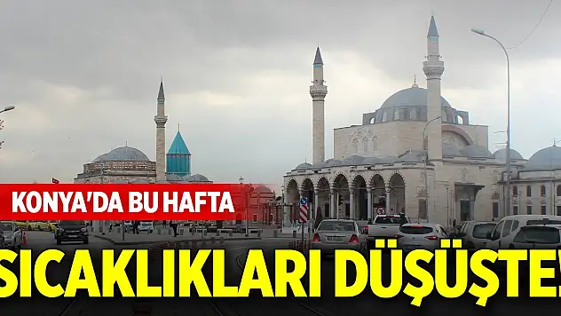 Konya'da bu hafta sıcaklıkları düşüşte!
