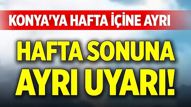 Konya'ya hafta içine ayrı, hafta sonuna ayrı uyarı!
