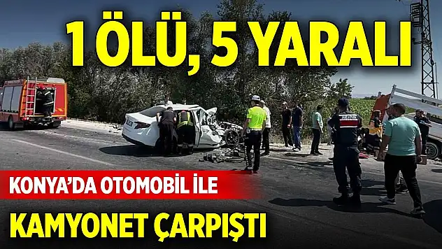 Konya'da otomobil ile kamyonet çarpıştı: 1 ölü, 5 yaralı