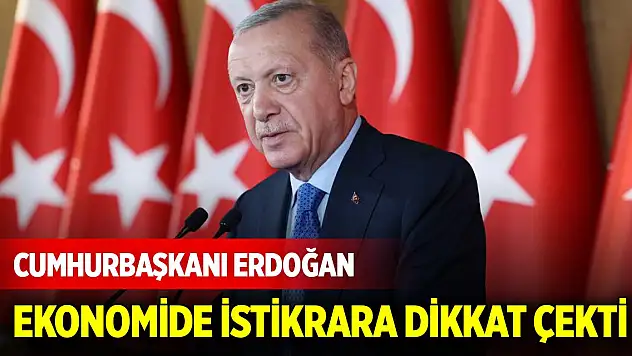Cumhurbaşkanı Erdoğan ekonomide istikrara dikkat çekti